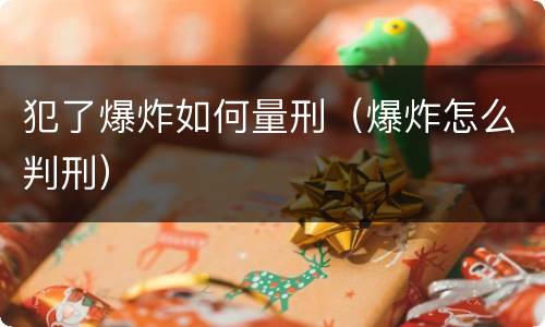 犯了爆炸如何量刑（爆炸怎么判刑）