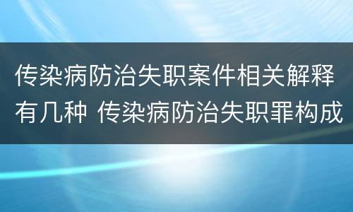 传染病防治失职案件相关解释有几种 传染病防治失职罪构成要件