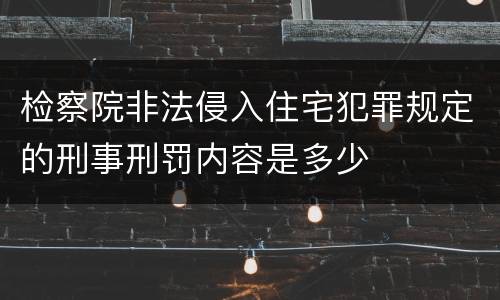 检察院非法侵入住宅犯罪规定的刑事刑罚内容是多少