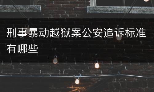 刑事暴动越狱案公安追诉标准有哪些