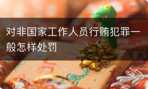 对非国家工作人员行贿犯罪一般怎样处罚