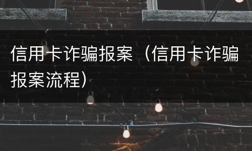 信用卡诈骗报案（信用卡诈骗报案流程）