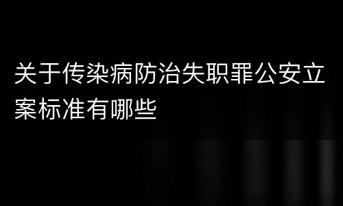关于传染病防治失职罪公安立案标准有哪些