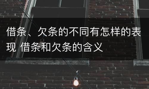 借条、欠条的不同有怎样的表现 借条和欠条的含义