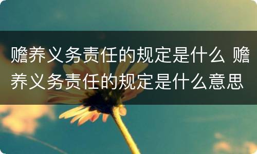 赡养义务责任的规定是什么 赡养义务责任的规定是什么意思