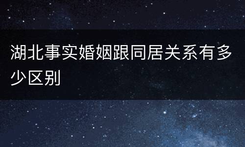 湖北事实婚姻跟同居关系有多少区别