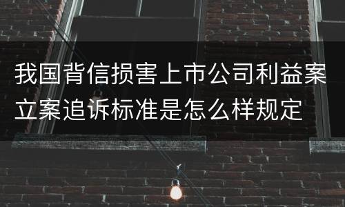 我国背信损害上市公司利益案立案追诉标准是怎么样规定