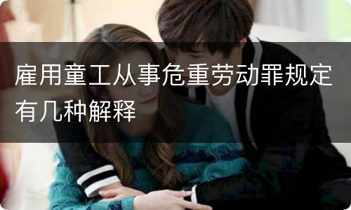 雇用童工从事危重劳动罪规定有几种解释