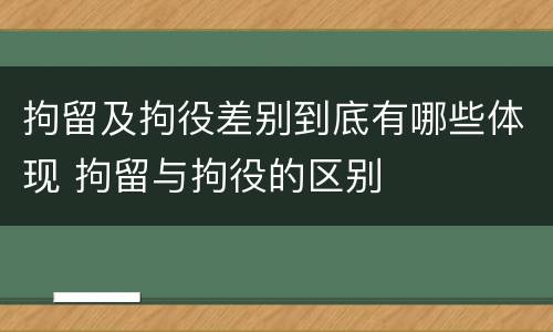 拘留及拘役差别到底有哪些体现 拘留与拘役的区别