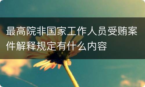 最高院非国家工作人员受贿案件解释规定有什么内容