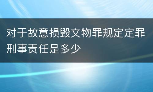 对于故意损毁文物罪规定定罪刑事责任是多少