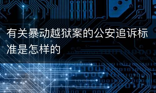 有关暴动越狱案的公安追诉标准是怎样的