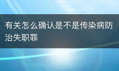 有关怎么确认是不是传染病防治失职罪