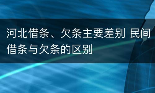 河北借条、欠条主要差别 民间借条与欠条的区别