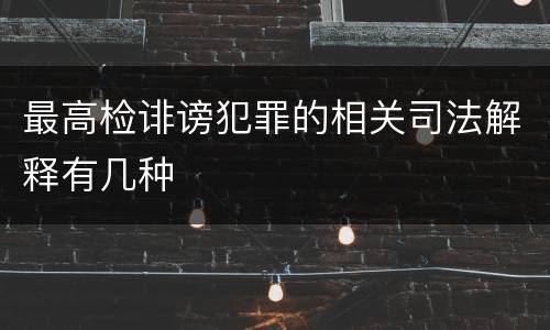 最高检诽谤犯罪的相关司法解释有几种