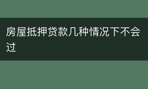 房屋抵押贷款几种情况下不会过