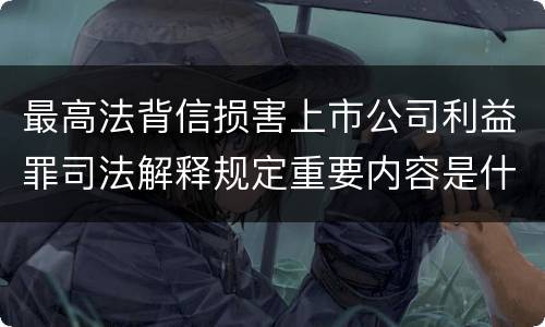 最高法背信损害上市公司利益罪司法解释规定重要内容是什么