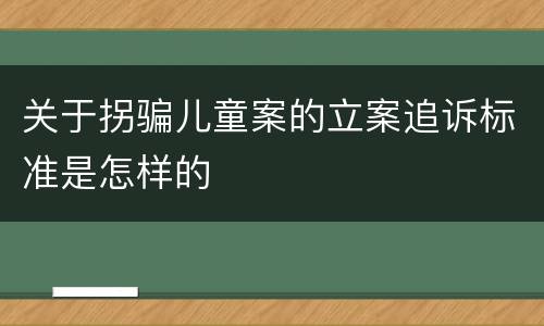 关于拐骗儿童案的立案追诉标准是怎样的