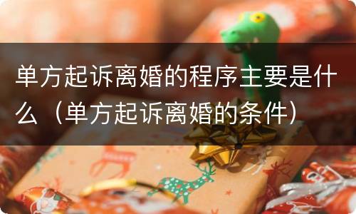 单方起诉离婚的程序主要是什么（单方起诉离婚的条件）