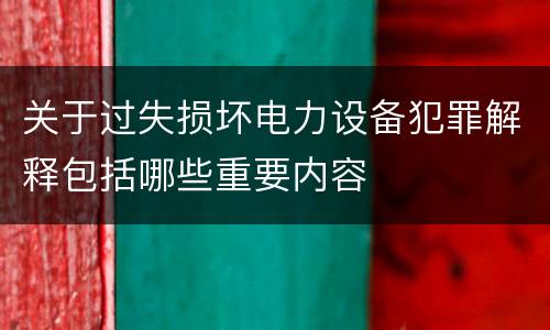 关于过失损坏电力设备犯罪解释包括哪些重要内容
