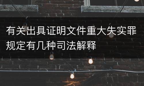 有关出具证明文件重大失实罪规定有几种司法解释
