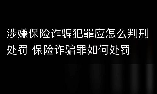 涉嫌保险诈骗犯罪应怎么判刑处罚 保险诈骗罪如何处罚
