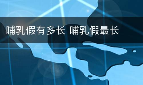 哺乳假有多长 哺乳假最长
