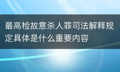 最高检故意杀人罪司法解释规定具体是什么重要内容