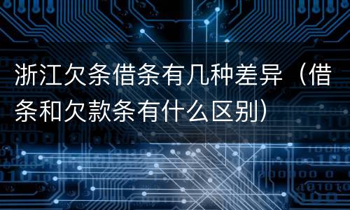 浙江欠条借条有几种差异(借条和欠款条有什么区别)