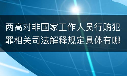 两高对非国家工作人员行贿犯罪相关司法解释规定具体有哪些内容