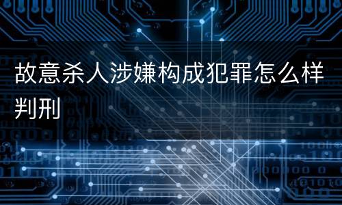 故意杀人涉嫌构成犯罪怎么样判刑