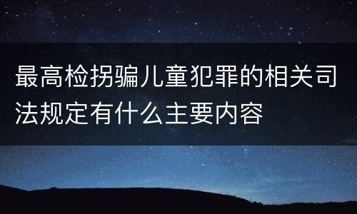 最高检拐骗儿童犯罪的相关司法规定有什么主要内容