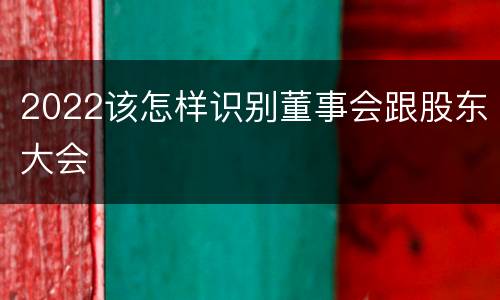 2022该怎样识别董事会跟股东大会