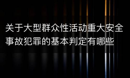 关于大型群众性活动重大安全事故犯罪的基本判定有哪些
