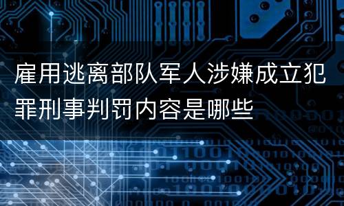 雇用逃离部队军人涉嫌成立犯罪刑事判罚内容是哪些