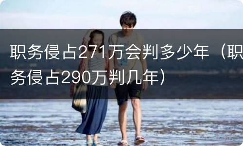职务侵占271万会判多少年（职务侵占290万判几年）