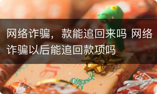 网络诈骗，款能追回来吗 网络诈骗以后能追回款项吗