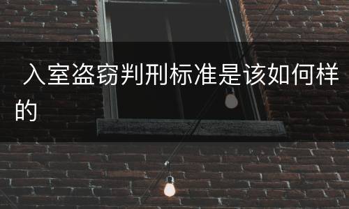  入室盗窃判刑标准是该如何样的