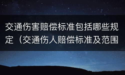 交通伤害赔偿标准包括哪些规定（交通伤人赔偿标准及范围）