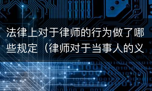 法律上对于律师的行为做了哪些规定（律师对于当事人的义务）