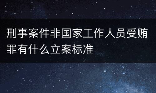刑事案件非国家工作人员受贿罪有什么立案标准