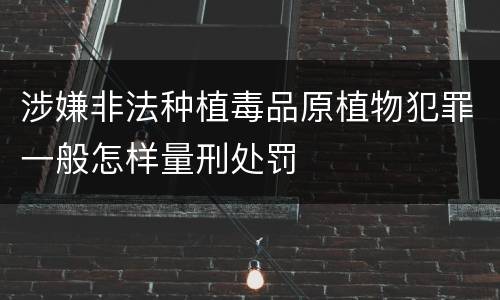 涉嫌非法种植毒品原植物犯罪一般怎样量刑处罚