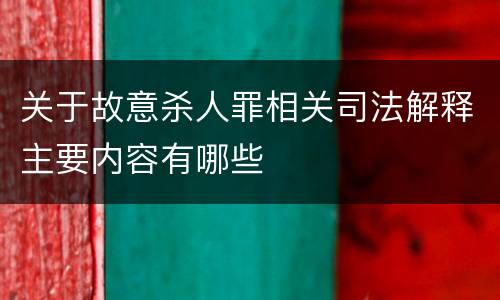 关于故意杀人罪相关司法解释主要内容有哪些