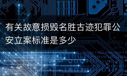 有关故意损毁名胜古迹犯罪公安立案标准是多少