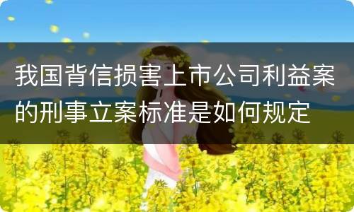 我国背信损害上市公司利益案的刑事立案标准是如何规定