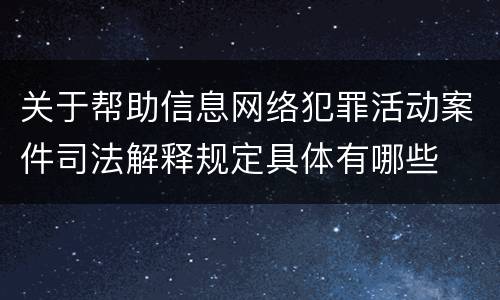 关于帮助信息网络犯罪活动案件司法解释规定具体有哪些