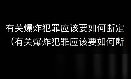 有关爆炸犯罪应该要如何断定（有关爆炸犯罪应该要如何断定责任）