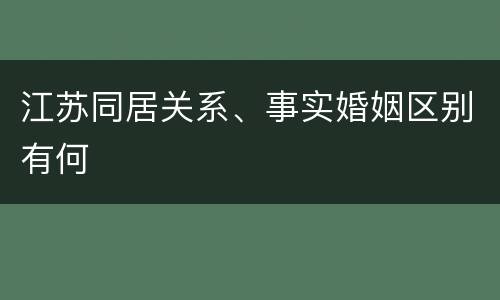 江苏同居关系、事实婚姻区别有何