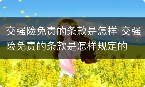 交强险免责的条款是怎样 交强险免责的条款是怎样规定的