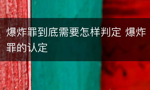 爆炸罪到底需要怎样判定 爆炸罪的认定